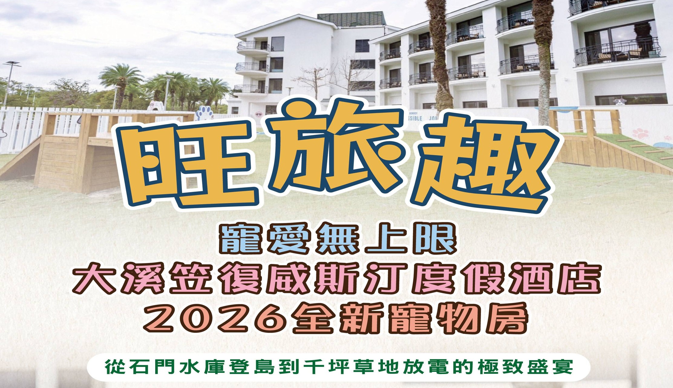 旺旅趣 x 寵愛無上限大溪笠復威斯汀度假酒店 2026 全新寵物房，從石門水庫登島到千坪草地放電的極致盛宴『寵物旅遊』